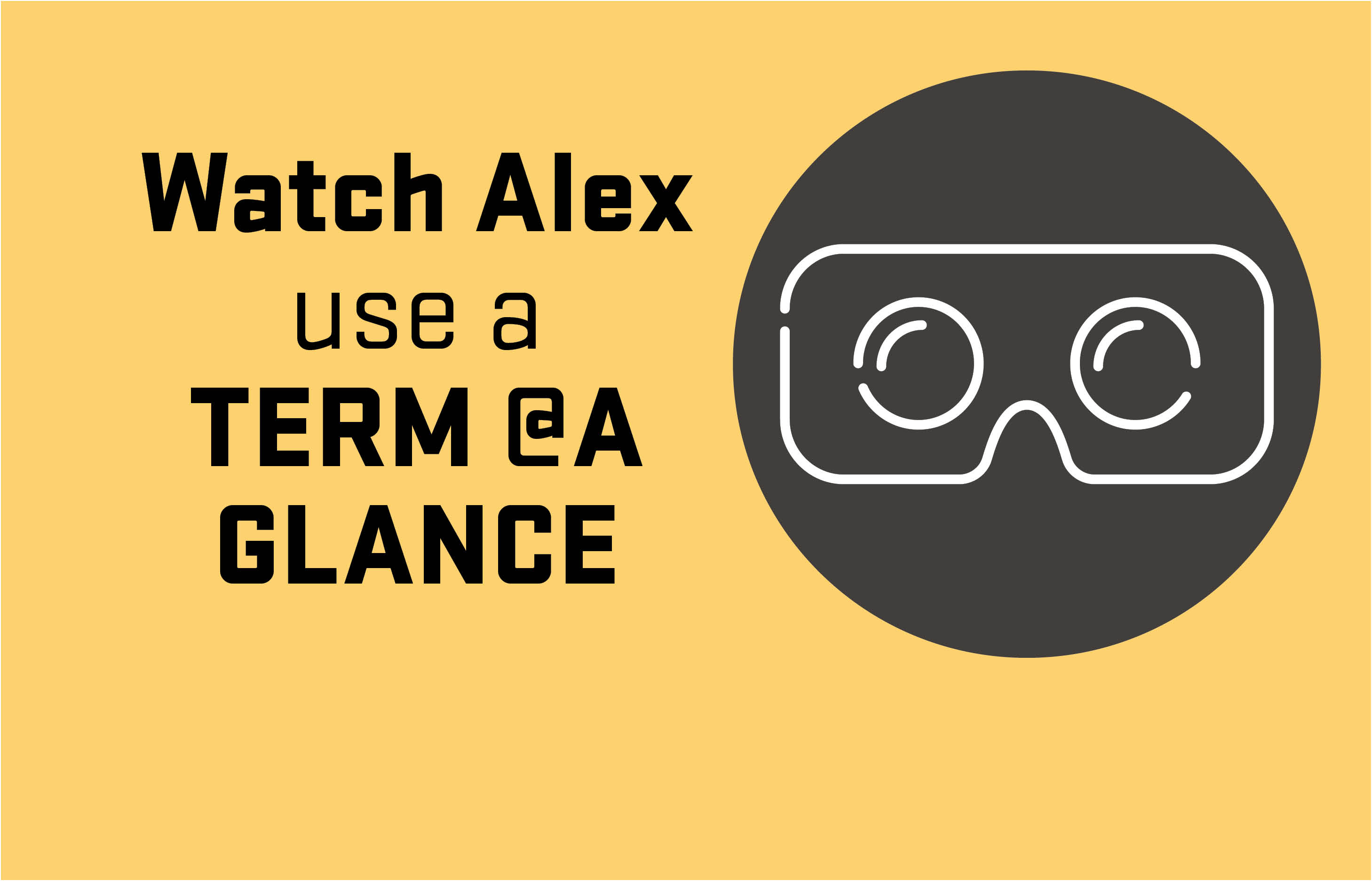 Watch Alex use a Term at a Glance